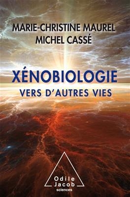 X&eacute;nobiologie : vers d'autres vies - Marie-Christine Maurel, Michel Cass&eacute;