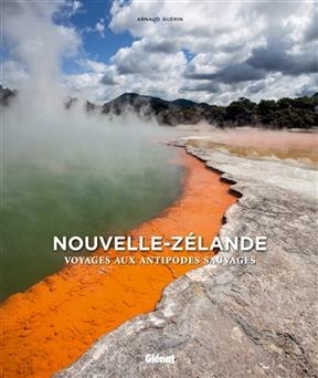 Nouvelle-Z&eacute;lande : voyages aux antipodes sauvages - Arnaud Gu&eacute;rin