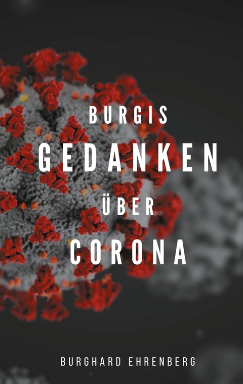 Burgis Gedanken &uuml;ber Corona - Burghard Ehrenberg