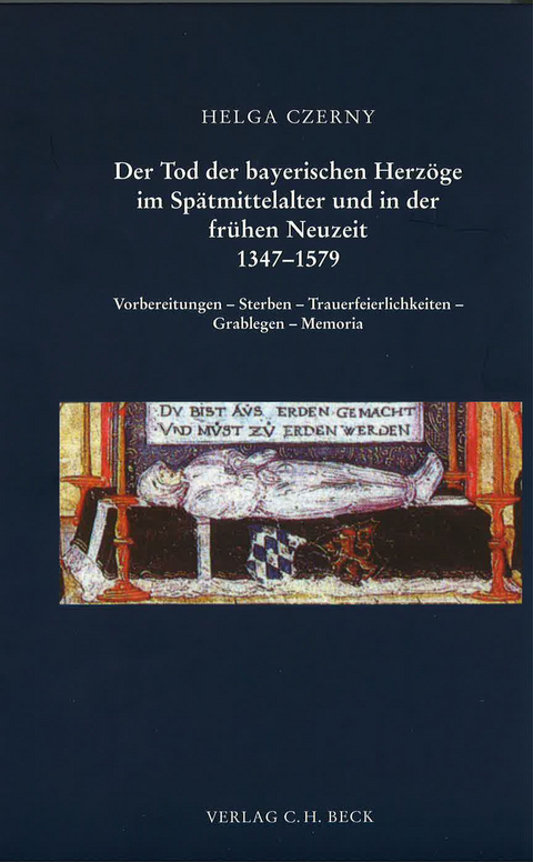 Schriftenreihe zur bayerischen Landesgeschichte / Der Tod der bayerischen Herz&ouml;ge im Sp&auml;tmittelalter und in der fr&uuml;hen Neuzeit 1347-1579 - Helga Czerny