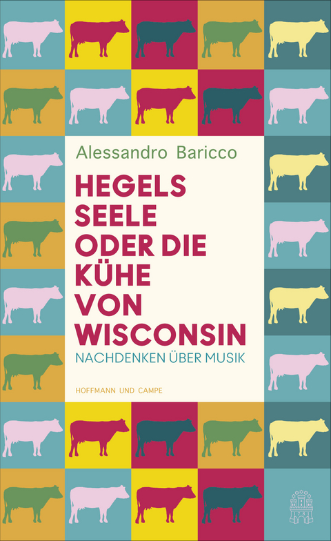 Hegels Seele oder Die K&uuml;he von Wisconsin - Alessandro Baricco