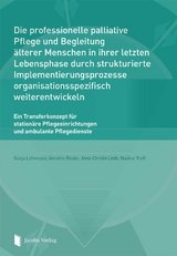 Die professionelle palliative Pflege und Begleitung &auml;lterer Menschen in ihrer letzten Lebensphase durch strukturierte Implementierungsprozesse organisationsspezifisch weiterentwickeln - Sonja Lehmeyer, Annette Riedel, Anne-Christin Linde, Nadine Treff