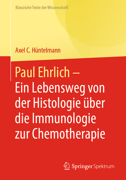 Paul Ehrlich - Ein Lebensweg von der Histologie &uuml;ber die Immunologie zur Chemotherapie - 