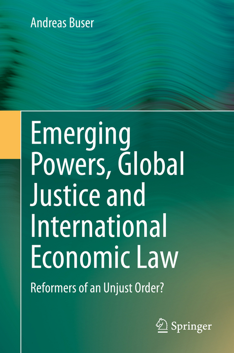 Emerging Powers, Global Justice and International Economic Law - Andreas Buser