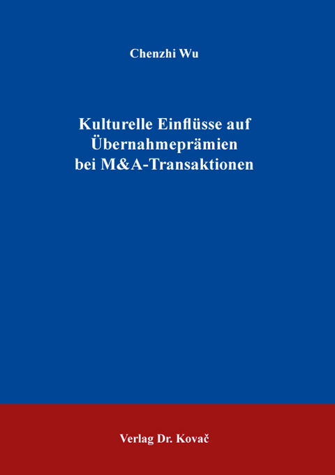 Kulturelle Einfl&uuml;sse auf &Uuml;bernahmepr&auml;mien bei M&A-Transaktionen - Chenzhi Wu