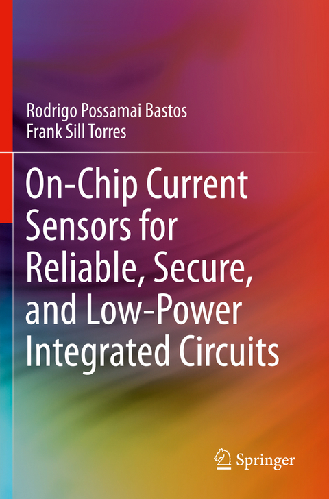 On-Chip Current Sensors for Reliable, Secure, and Low-Power Integrated Circuits - Rodrigo Possamai Bastos, Frank Sill Torres