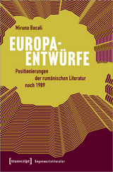 Europaentw&uuml;rfe &ndash; Positionierungen der rum&auml;nischen Literatur nach 1989 - Miruna Bacali