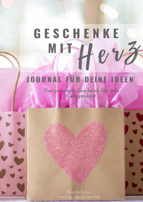 Geschenke mit Herz - Das passende Geschenk f&uuml;r jede Gelegenheit - Ideensammlung - Brigitte Soller
