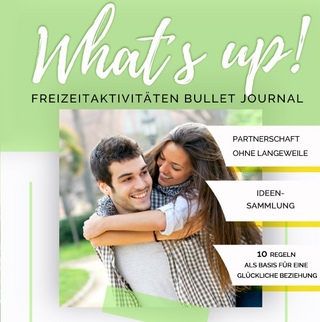 What's up! Freizeitaktivitäten Bullet Journal: Partnerschaft ohne Langeweile + Ideensammlung + BONUS: 10 Beziehungsregeln