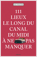 111 Lieux le long du Canal du Midi &agrave; ne pas manquer