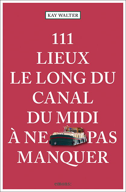 111 Lieux le long du Canal du Midi &agrave; ne pas manquer