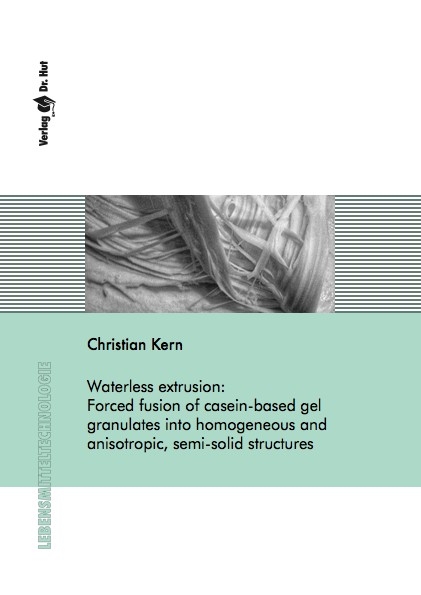 Waterless extrusion: Forced fusion of casein-based gel granulates into homogeneous and anisotropic, semi-solid structures - Christian Kern