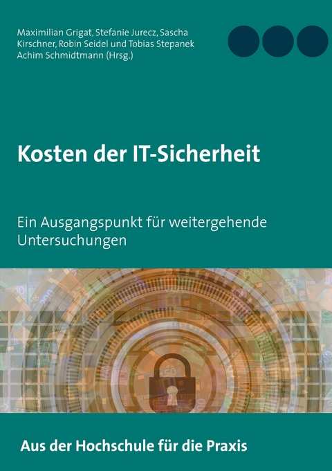 Kosten der IT-Sicherheit - Maximilian Grigat, Stefanie Jurecz, Sascha Kirschner, Robin Seidel, Tobias Stepanek
