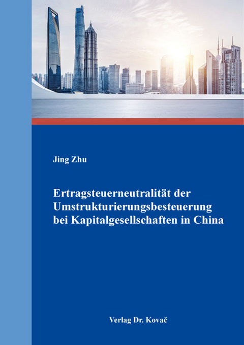 Ertragsteuerneutralit&auml;t der Umstrukturierungsbesteuerung bei Kapitalgesellschaften in China - Jing Zhu