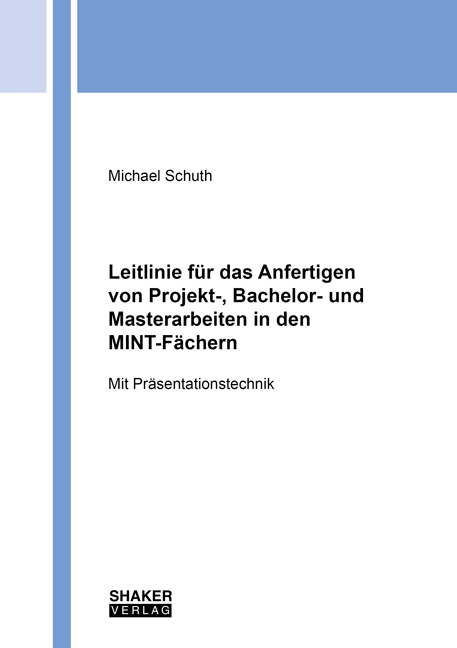 Leitlinie f&uuml;r das Anfertigen von Projekt-, Bachelor- und Masterarbeiten in den MINT-F&auml;chern - Michael Schuth