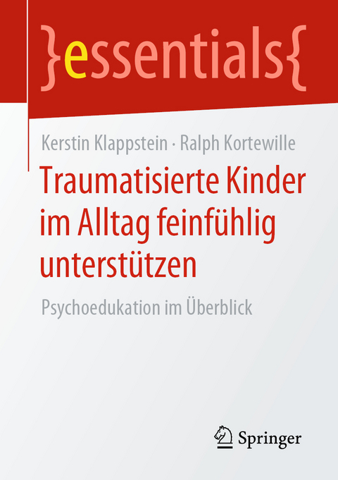 Traumatisierte Kinder im Alltag feinf&uuml;hlig unterst&uuml;tzen - Kerstin Klappstein, Ralph Kortewille