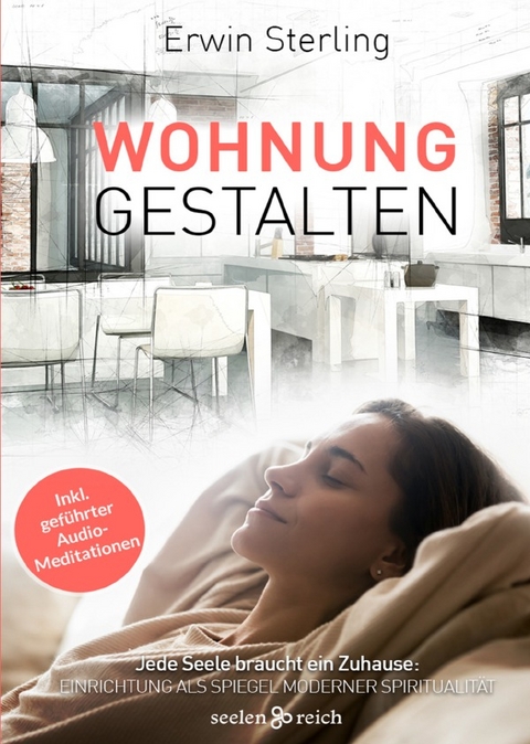 Wohnung gestalten Jede Seele braucht ein Zuhause: Einrichtung als Spiegel moderner Spiritualit&auml;t - Erwin Sterling