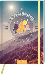 Fernwehmomente. Reisetagebuch f&uuml;r Weltenbummler