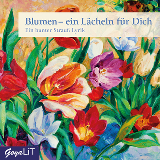 Blumen - ein Lächeln für Dich. Ein Strauß Lyrik