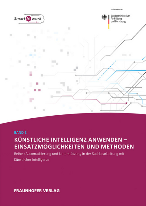 K&uuml;nstliche Intelligenz anwenden - Einsatzm&ouml;glichkeiten und Methoden. - Claudia Dukino, Falko K&ouml;tter, Tobias M&uuml;ller, Thomas Renner, Helmut Zaise