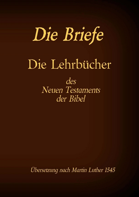 Die Briefe - Die Lehrb&uuml;cher des Neues Testaments der Bibel - 
