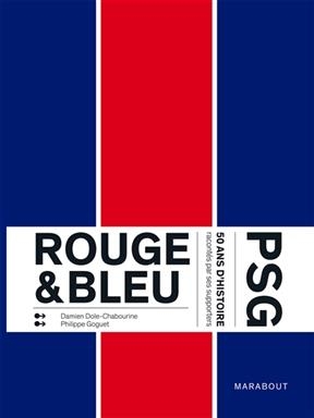 Rouge & bleu : PSG : 50 ans d'histoire racont&eacute;s par ses supporters - Damien Dole-Chabourine, Philippe Goguet