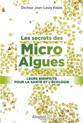 Les secrets des micro-algues : leurs bienfaits pour la sant&eacute; et l'&eacute;cologie - Jean-Louis Vidalo