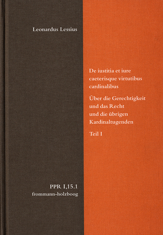 De iustitia et iure caeterisque virtutibus cardinalibus. Über die Gerechtigkeit und das Recht und die übrigen Kardinaltugenden. Teil I