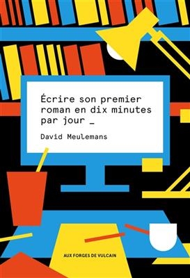 Ecrire son premier roman en dix minutes par jour - David (1978-....) Meulemans