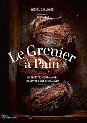 Le grenier à pain : 60 recettes gourmandes du savoir-faire boulanger