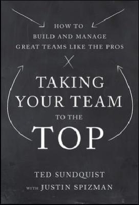 Taking Your Team to the Top: How to Build and Manage Great Teams like the Pros