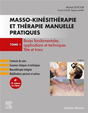 Masso-kin&eacute;sith&eacute;rapie et th&eacute;rapie manuelle pratiques. Vol. 1. Bases fondamentales, applications et techniques : t&ecirc;te e... - Michel Dufour, St&eacute;phane Barsi, Patrick Coln&eacute;