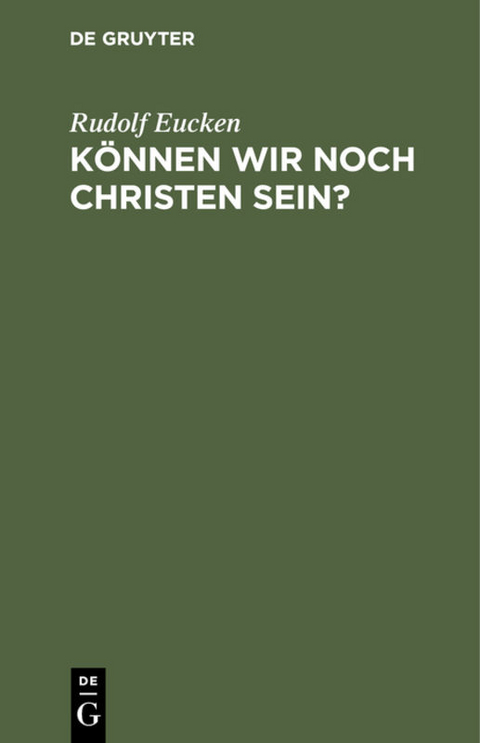 K&ouml;nnen wir noch Christen sein? - Rudolf Eucken