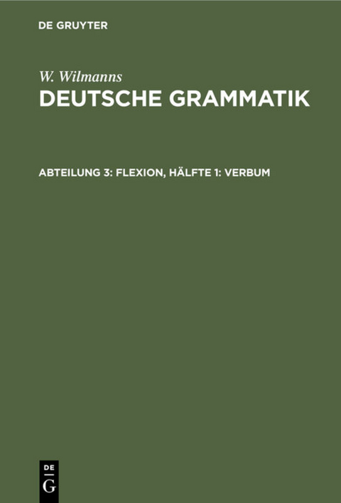 W. Wilmanns: Deutsche Grammatik / Flexion, H&auml;lfte 1: Verbum - W. Wilmanns