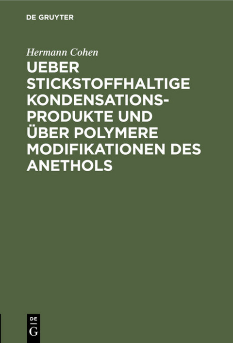 Ueber stickstoffhaltige Kondensationsprodukte und &uuml;ber polymere Modifikationen des Anethols - Hermann Cohen