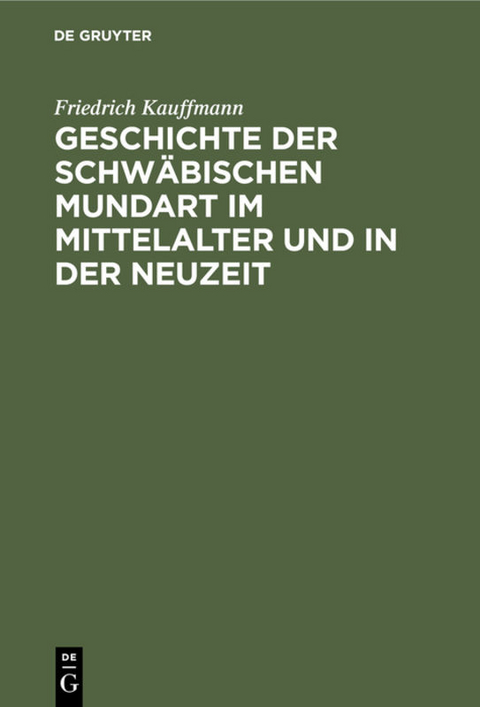 Geschichte der schw&auml;bischen Mundart im Mittelalter und in der Neuzeit - Friedrich Kauffmann