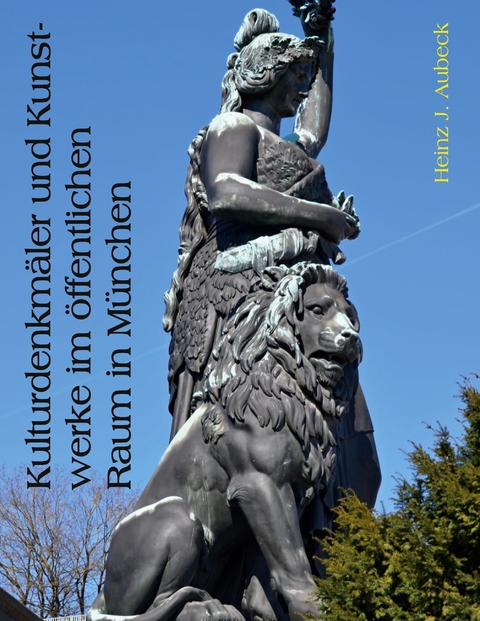 Kulturdenkm&auml;ler und Kunstwerke im &ouml;ffentlichen Raum in M&uuml;nchen - Heinz J&uuml;rgen Aubeck