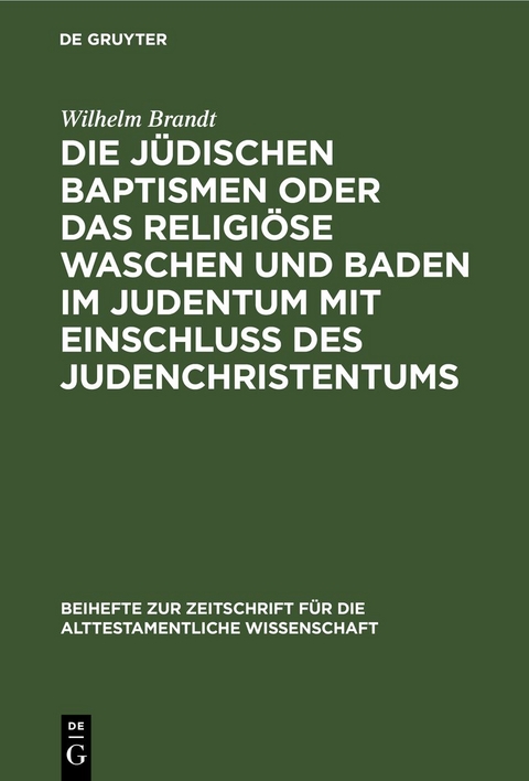Die j&uuml;dischen Baptismen oder das religi&ouml;se Waschen und Baden im Judentum mit Einschlu&szlig; des Judenchristentums - Wilhelm Brandt