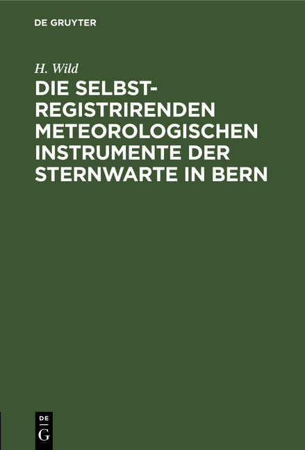 Die selbstregistrirenden meteorologischen Instrumente der Sternwarte in Bern - H. Wild