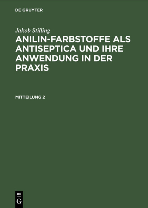 Jakob Stilling: Anilin-Farbstoffe als Antiseptica und ihre Anwendung in der Praxis / Jakob Stilling: Anilin-Farbstoffe als Antiseptica und ihre Anwendung in der Praxis. Mitteilung 2 - J. Stilling