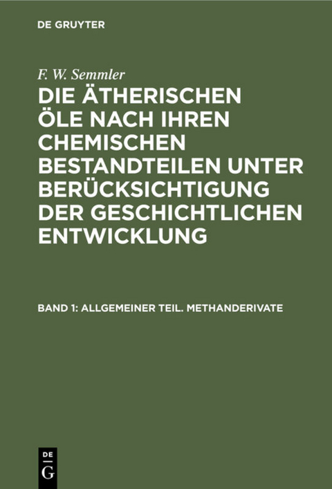 F. W. Semmler: Die &auml;therischen &Ouml;le nach ihren chemischen Bestandteilen... / Allgemeiner Teil. Methanderivate - F. W. Semmler