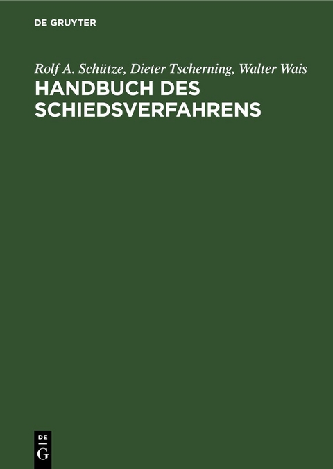 Handbuch des Schiedsverfahrens - Rolf A. Sch&uuml;tze, Dieter Tscherning, Walter Wais