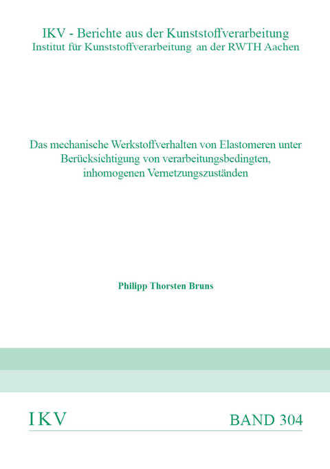 DAS MECHANISCHE WERKSTOFFVERHALTEN VON ELASTOMEREN UNTER BER&Uuml;CKSICHTIGUNG VON VERARBEITUNGSBEDINGTEN, INHOMOGENEN VERNETZUNGSZUST&Auml;NDEN - Philipp Thorsten Bruns