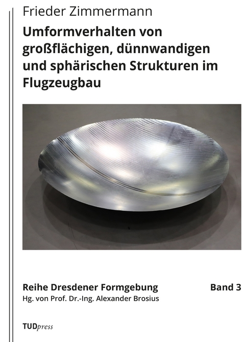 Umformverhalten von gro&szlig;fl&auml;chigen, d&uuml;nnwandigen und sph&auml;rischen Strukturen im Flugzeugbau - Frieder Zimmermann