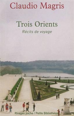 Trois Orients : r&eacute;cits de voyages - Claudio Magris