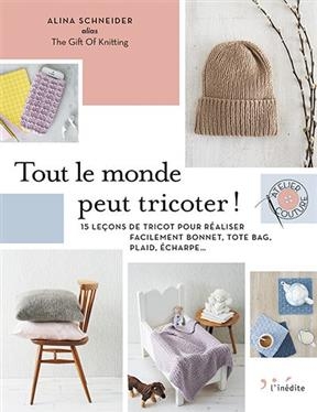 Tout le monde peut tricoter ! : 15 leçons de tricot pour réaliser facilement bonnet, tote bag, plaid, écharpe... - Alina Schneider