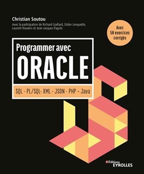 Programmer avec Oracle : SQL, PL-SQL, XML, JSON, PHP, Java : avec 50 exercices corrigés -  SOUTOU CHRISTIAN