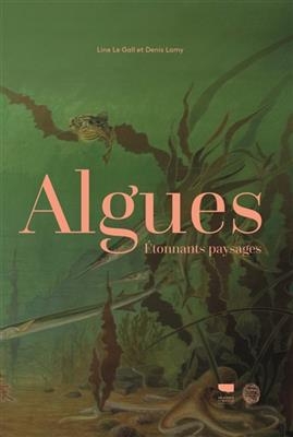 Algues : &eacute;tonnants paysages - Denis Lamy, Line Le Gall