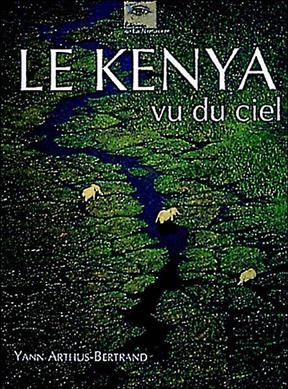 Le Kenya vu du ciel - Yann (1946-....) Arthus-Bertrand, Anne (1949-....) Arthus-Bertrand