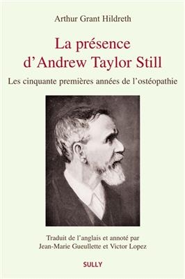 La pr&eacute;sence d'Andrew Taylor Still : les cinquante premi&egrave;res ann&eacute;es de l'ost&eacute;opathie - Arthur Grant (1863-1941) Hildreth